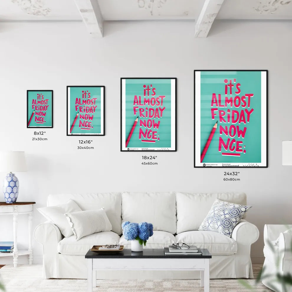 Its Almost Friday Now - Wall Art