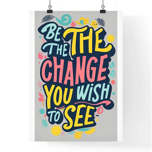 Be The Change You Wish To See - Poster