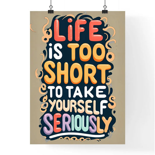 Life Is Too Short To Take Yourself Seriously Poster