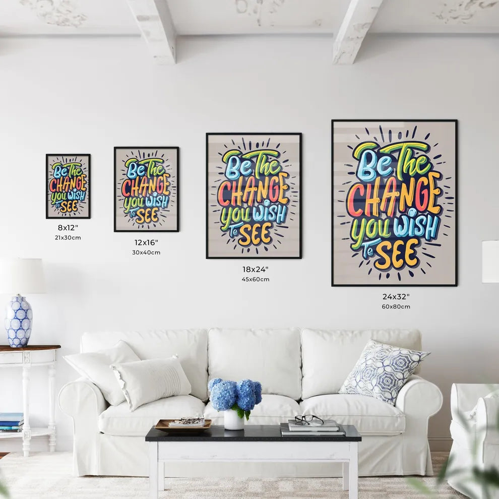 Be The Change You Wish To See - A Colorful T Wall Art