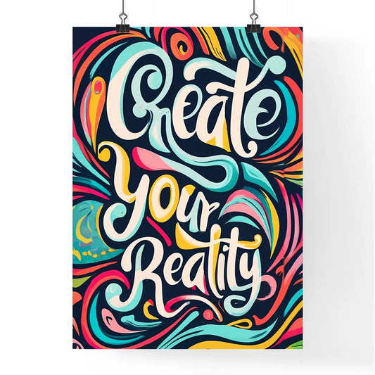 Create Your Reality - Colorful Art With Colo Poster