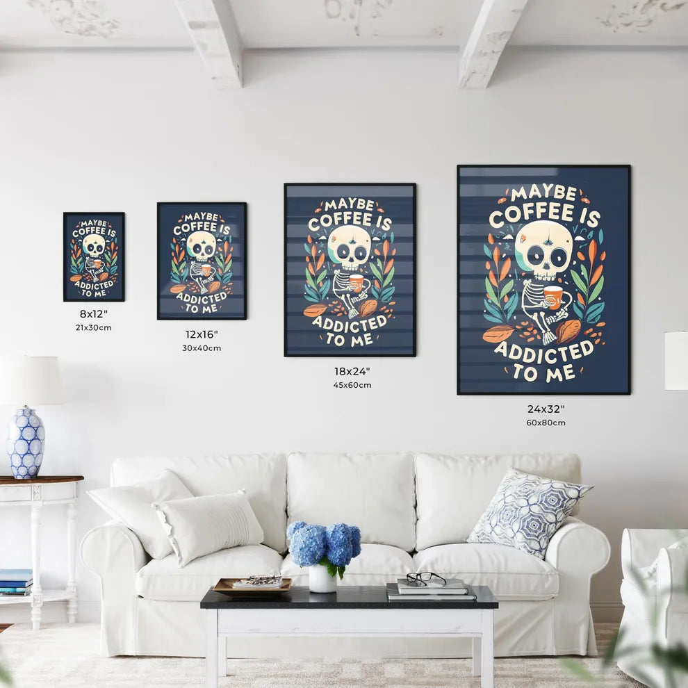 Maybe Coffee Is Addicted To Me - A Skeleton Wall Art