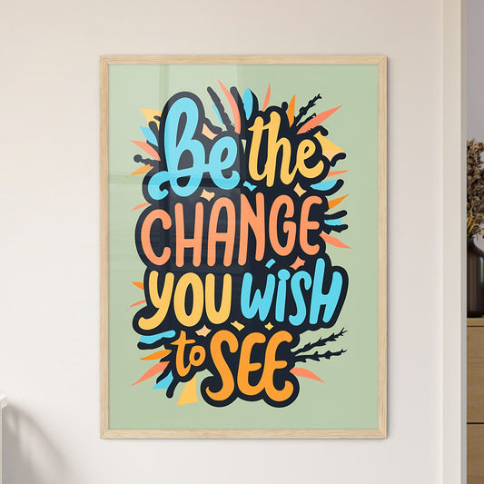 Be The Change You Wish To See - A Colorful Text On A Green Background Art Print Default Title