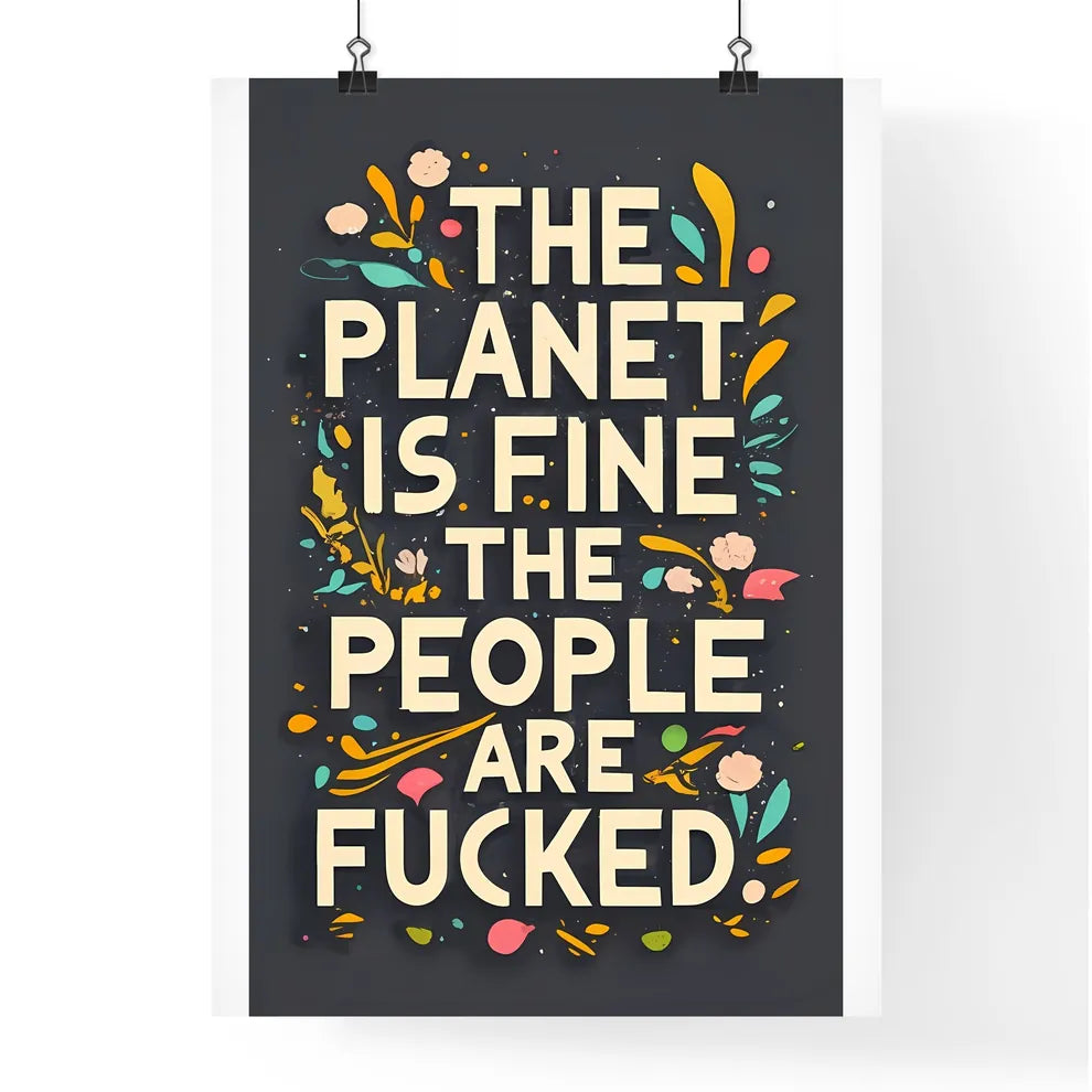 The Planet Is Fine The People Are Fucked -  Poster