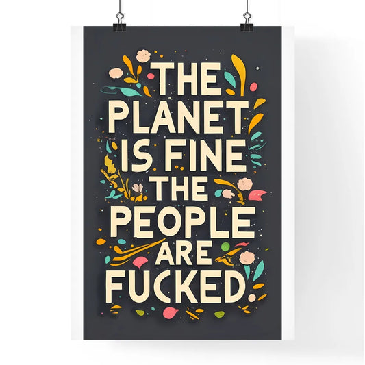 The Planet Is Fine The People Are Fucked -  Poster