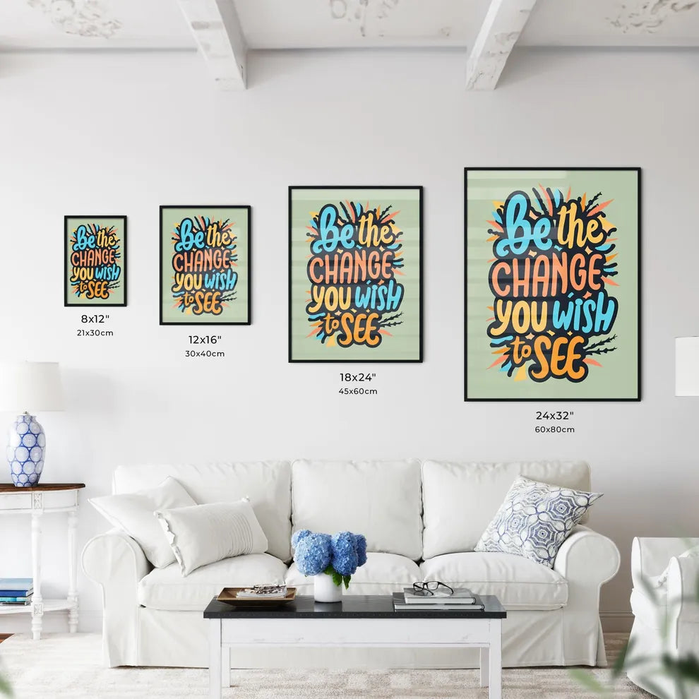Be The Change You Wish To See - A Colorful T Wall Art
