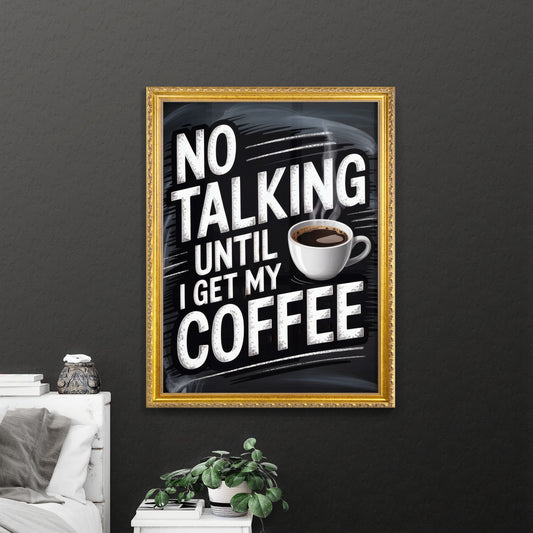 Humorous Coffee Quote: No Talking Until I Get My Coffee - Perfect for Cafés and Coffee Lovers.
