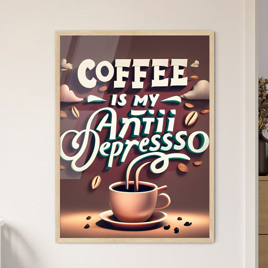 Coffee Is My Anti-Depresso - A Coffee Cup And Saucer With Text Art Print Default Title