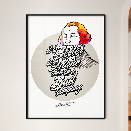 It Is Better To Be Alone Than In A Bad Company Lettering With George Washington Portrait. Perfect print for patriots.